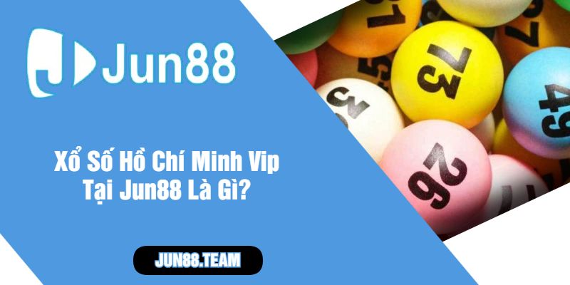 Xổ Số Hồ Chí Minh Vip Tại Jun88 Là Gì