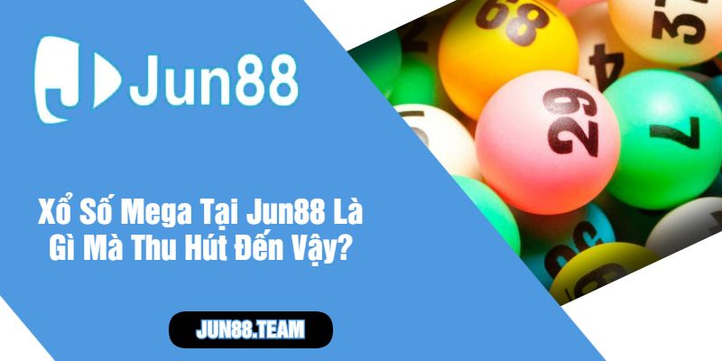 Xổ Số Mega Tại Jun88 Là Gì Mà Thu Hút Đến Vậy