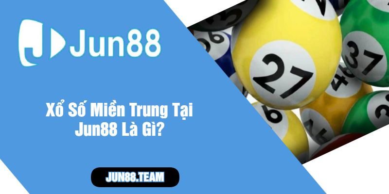Xổ Số Miền Trung Tại Jun88 Là Gì