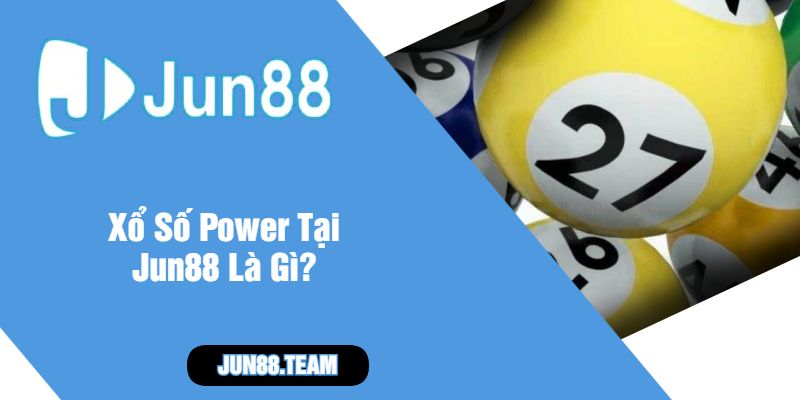 Xổ Số Power Tại Jun88 Là Gì